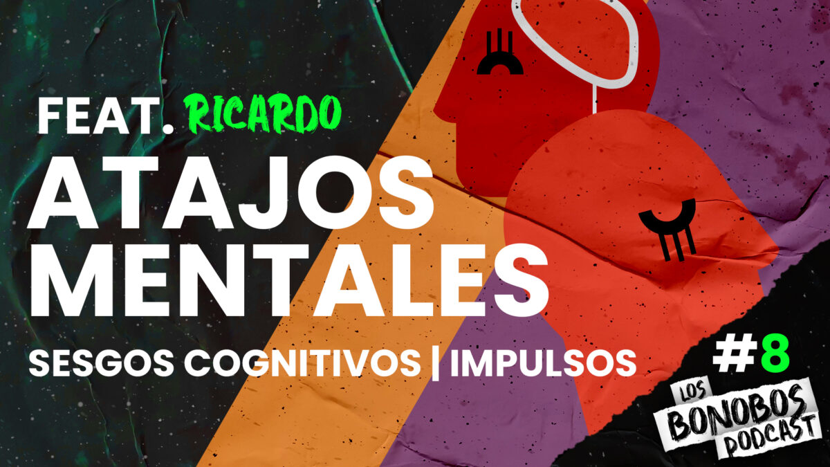 Los bonobos podcast:Atajos Mentales | Sesgos Cognitivos | Impulsos