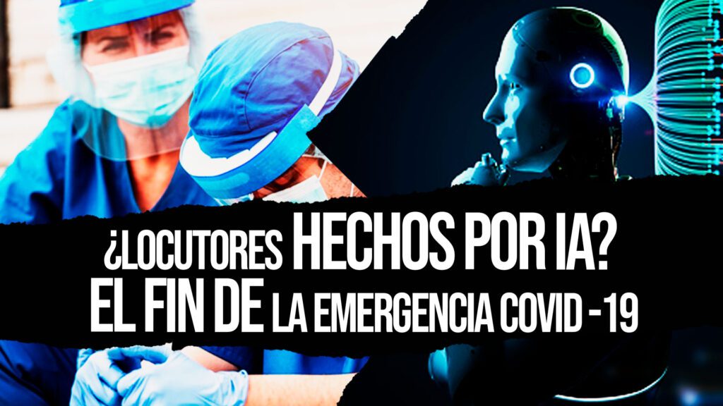 ¿Locutores hechos por IA? | El fin de la emergencia Covid - 19